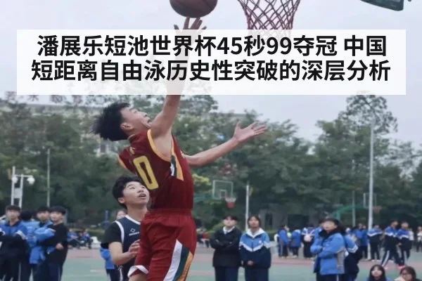 潘展乐短池世界杯45秒99夺冠 中国短距离自由泳历史性突破的深层分析